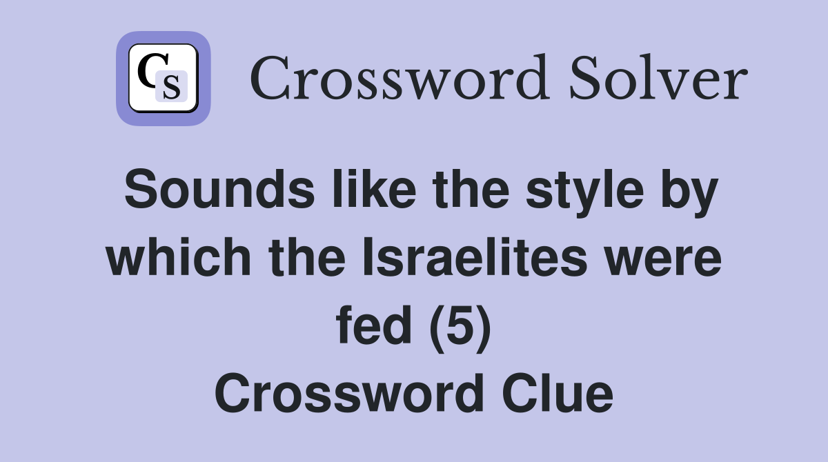 Sounds like the style by which the Israelites were fed (5) Crossword Clue