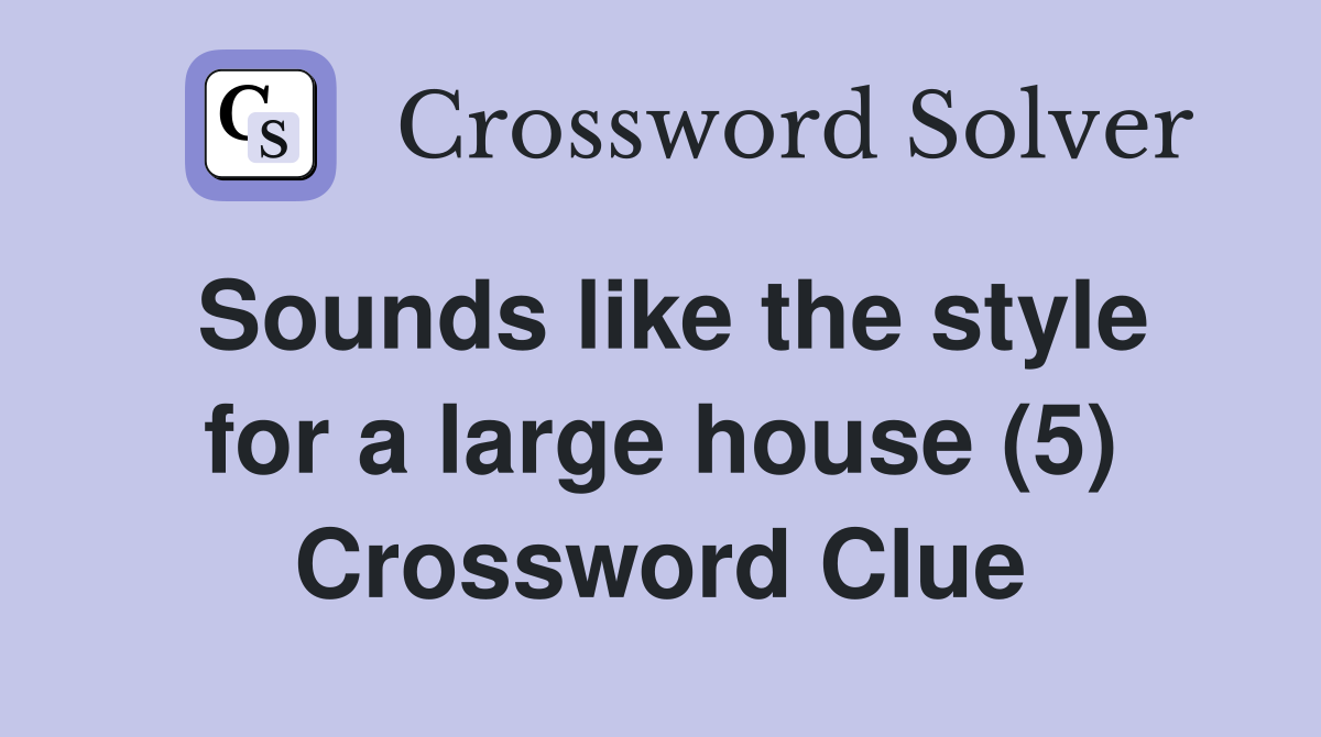 Sounds like the style for a large house (5) Crossword Clue