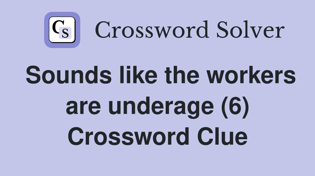 Sounds like the workers are underage (6) Crossword Clue