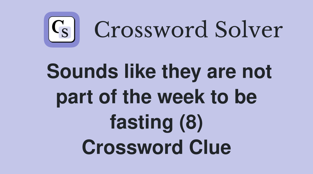 Sounds like they are not part of the week to be fasting (8) Crossword Clue