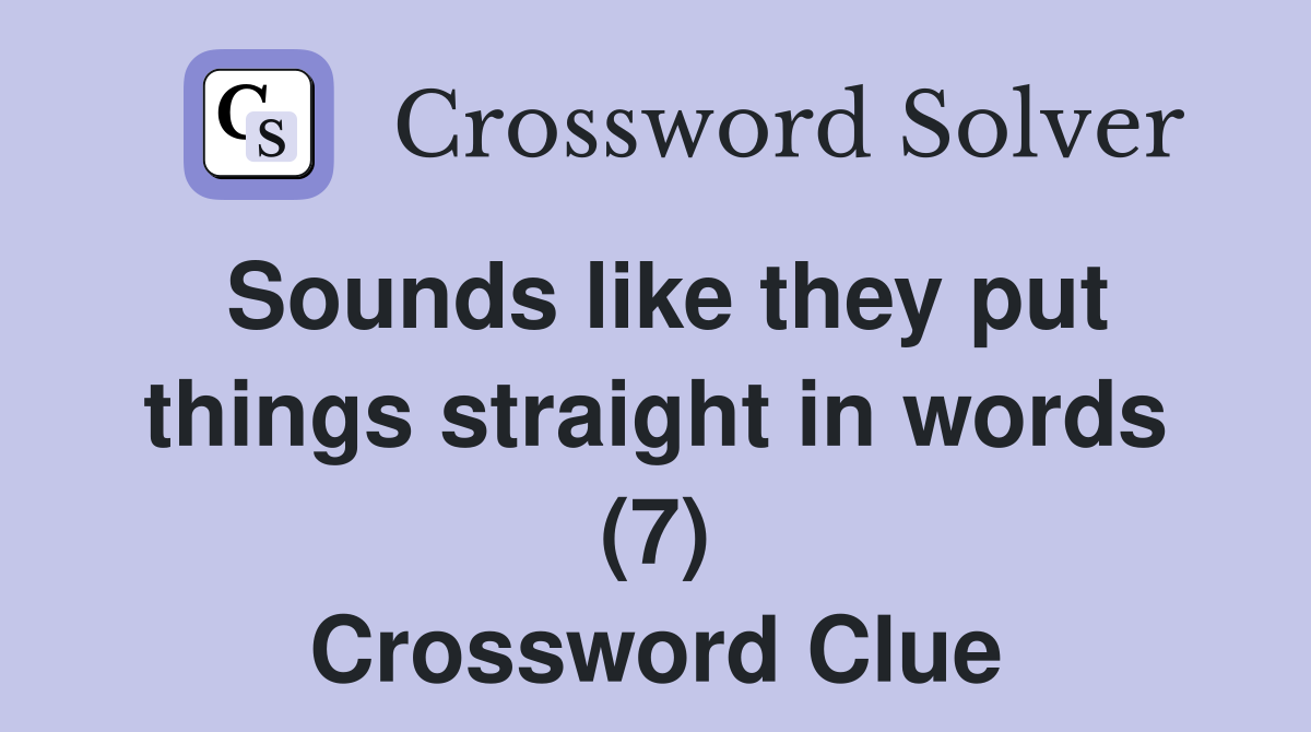Sounds like they put things straight in words (7) Crossword Clue