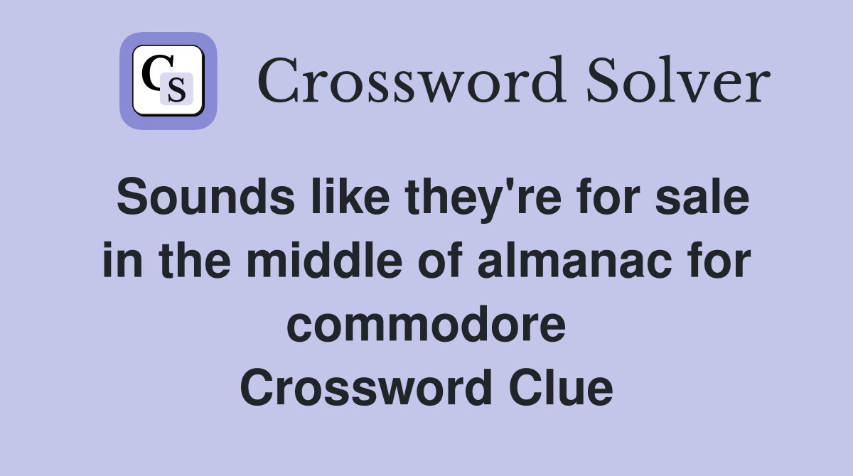 Sounds like they're for sale in the middle of almanac for commodore Crossword Clue