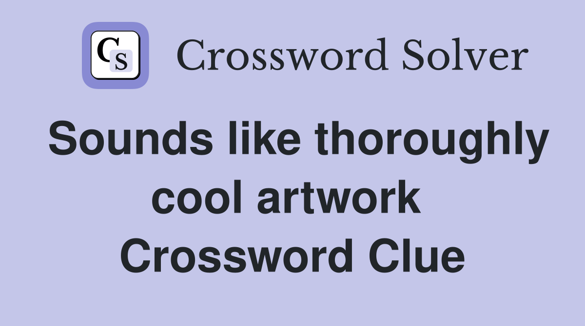 Sounds like thoroughly cool artwork  Crossword Clue