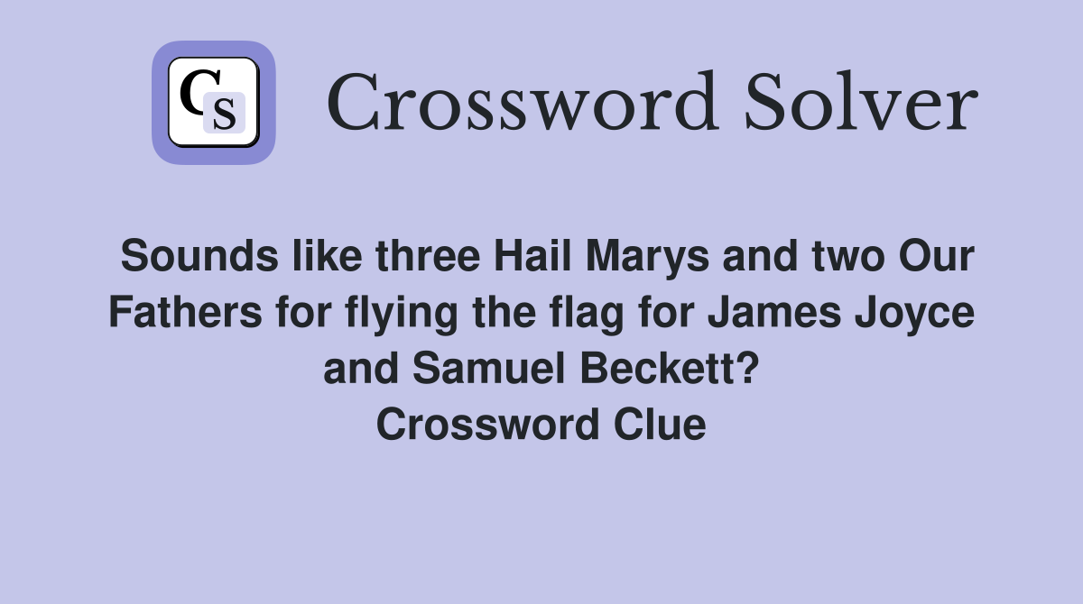 Sounds like three Hail Marys and two Our Fathers for flying the flag for James Joyce and Samuel Beckett? Crossword Clue