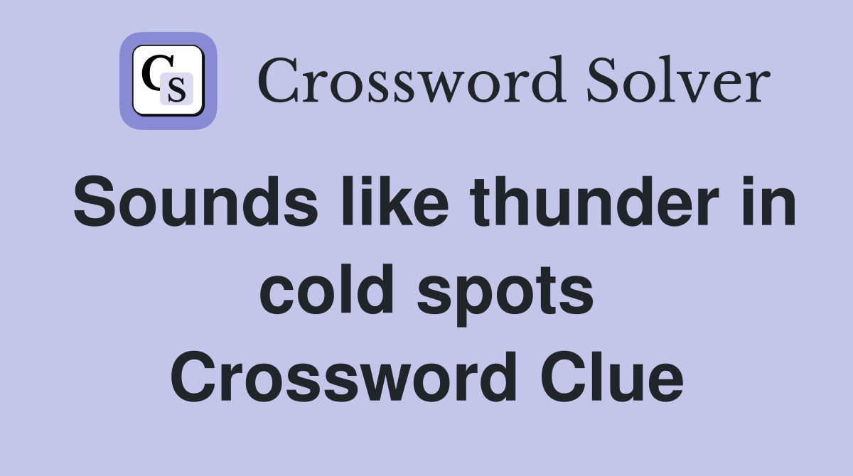 Sounds like thunder in cold spots Crossword Clue
