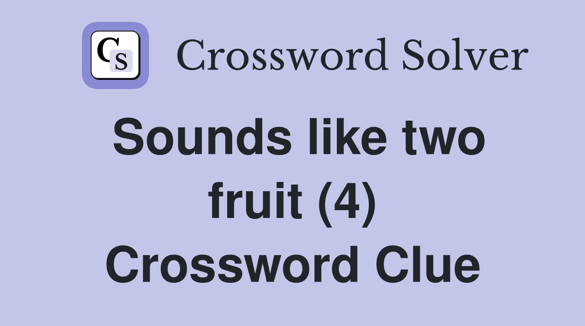 Sounds like two fruit (4) Crossword Clue