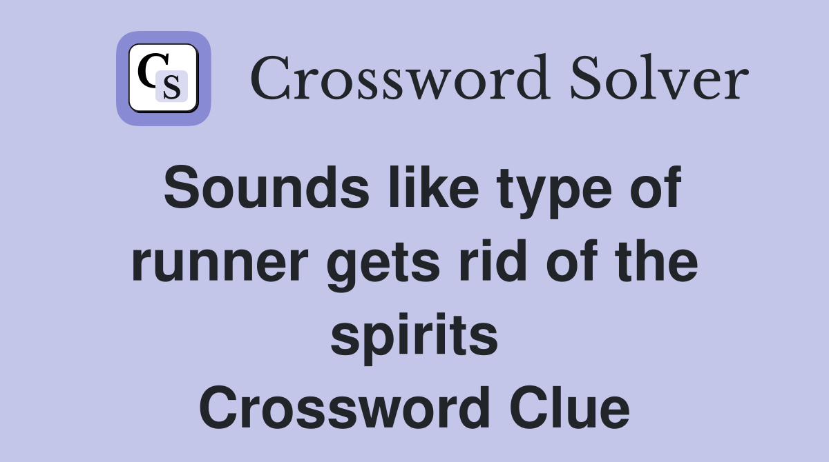 Sounds like type of runner gets rid of the spirits Crossword Clue