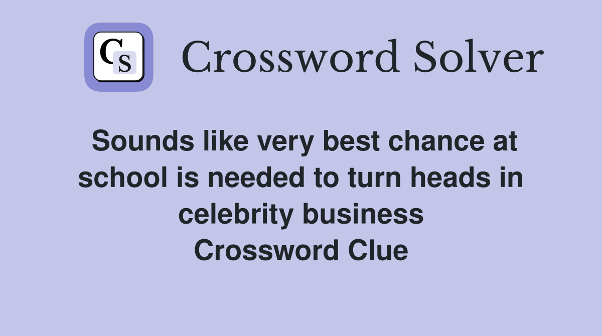 Sounds like very best chance at school is needed to turn heads in celebrity business Crossword Clue