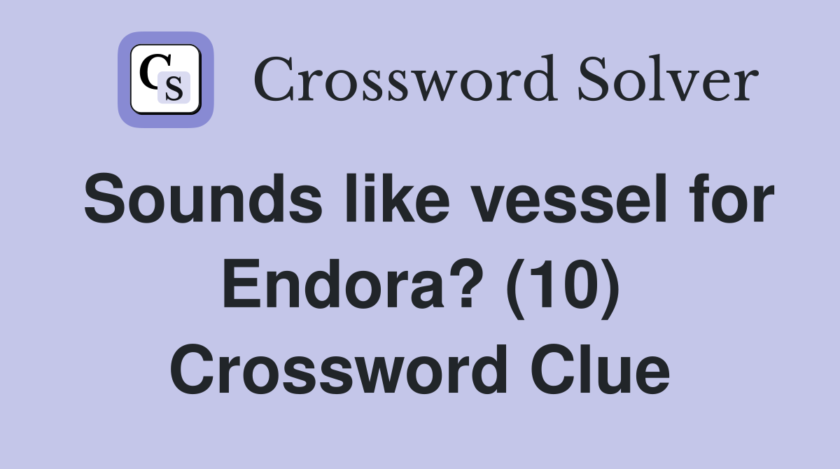 Sounds like vessel for Endora? (10) Crossword Clue