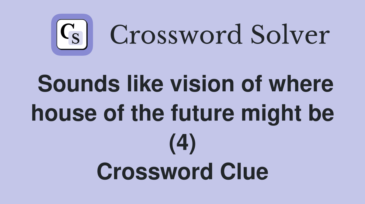 Sounds like vision of where house of the future might be (4) Crossword Clue