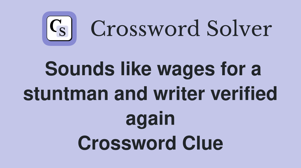 Sounds like wages for a stuntman and writer verified again Crossword Clue