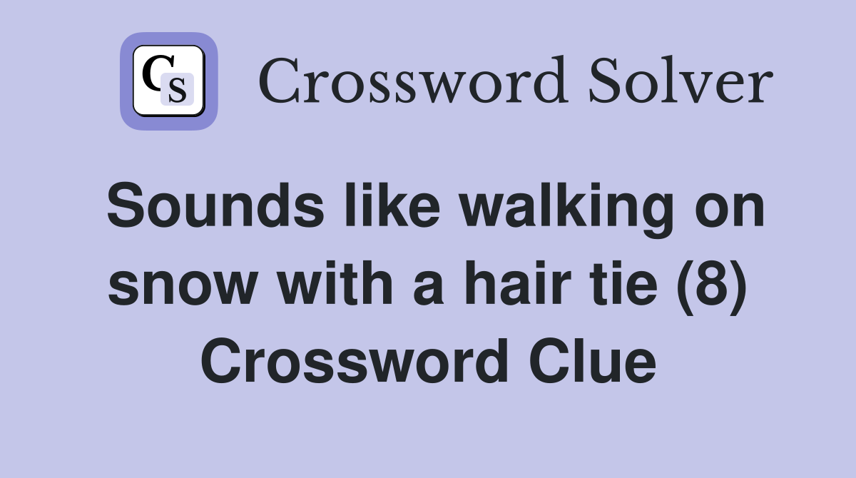 Sounds like walking on snow with a hair tie (8) Crossword Clue