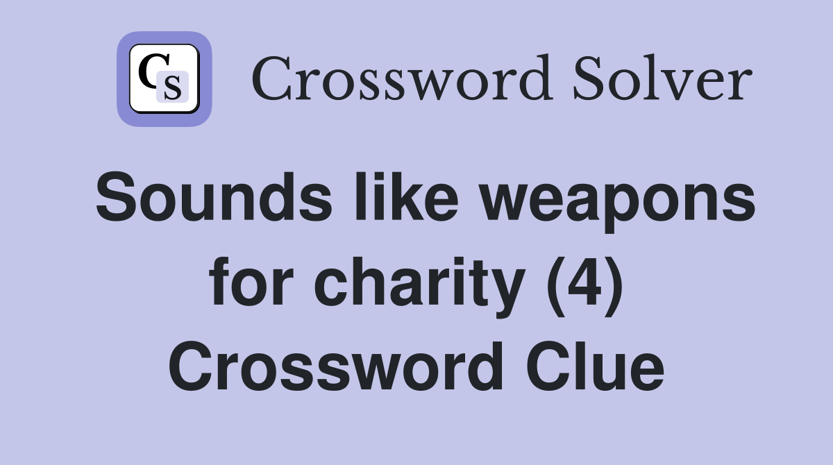 Sounds like weapons for charity (4) Crossword Clue