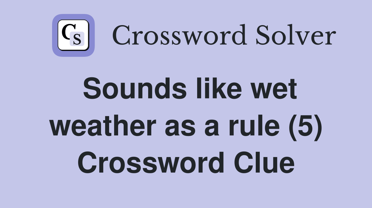Sounds like wet weather as a rule (5) Crossword Clue