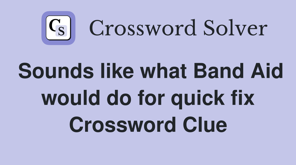 Sounds like what Band Aid would do for quick fix Crossword Clue