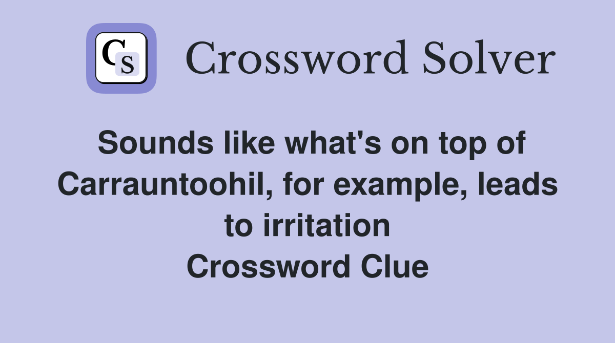 Sounds like what's on top of Carrauntoohil, for example, leads to irritation Crossword Clue