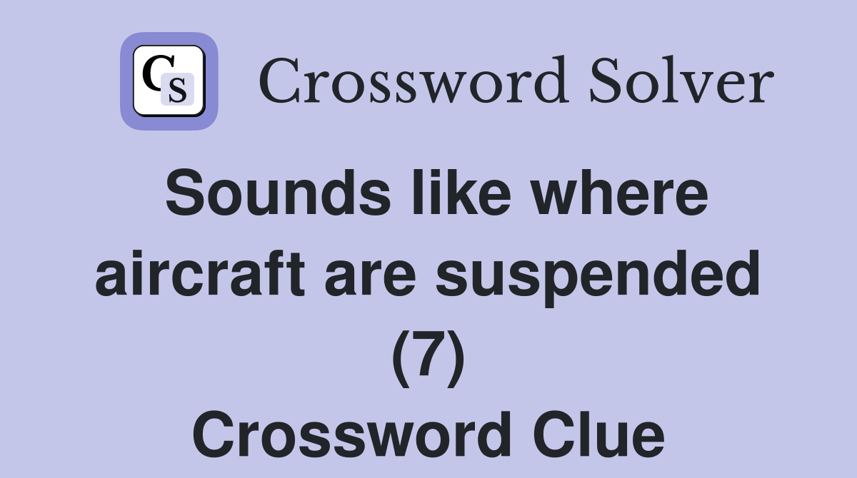 Sounds like where aircraft are suspended (7) Crossword Clue