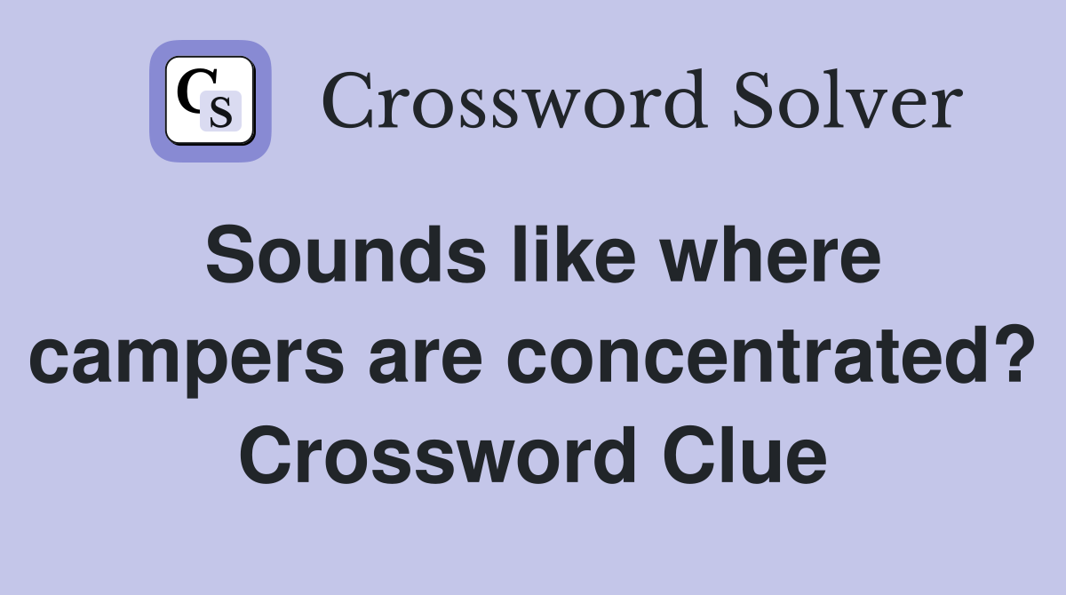 Sounds like where campers are concentrated? Crossword Clue