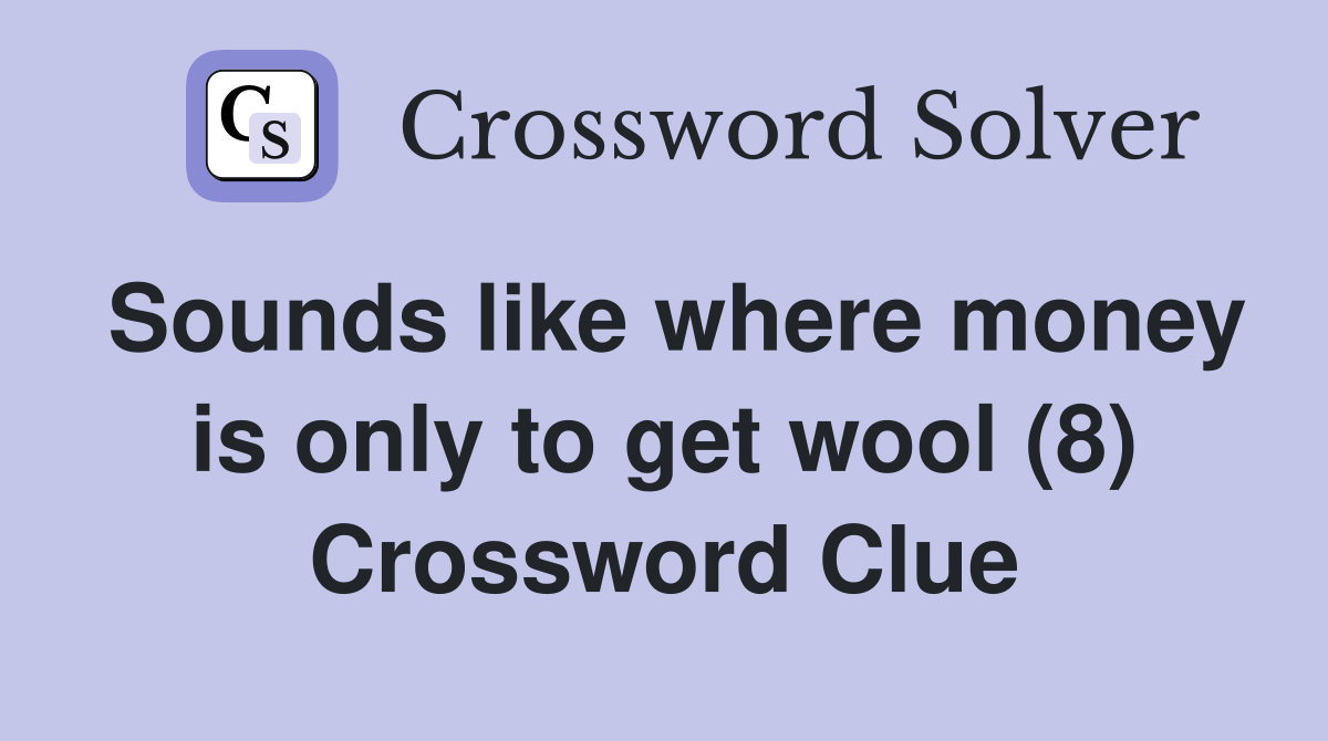 Sounds like where money is only to get wool (8) Crossword Clue