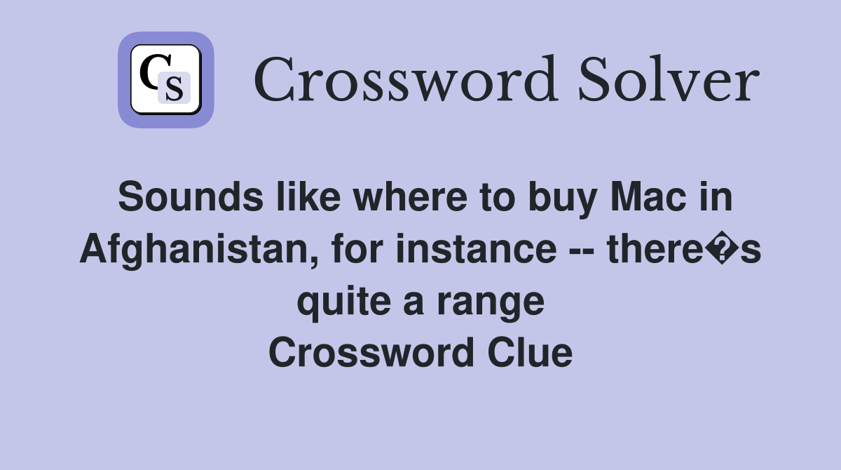 Sounds like where to buy Mac in Afghanistan, for instance -- there�s quite a range Crossword Clue