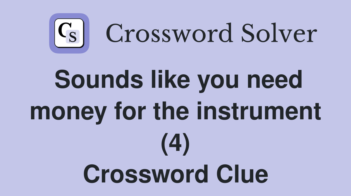 Sounds like you need money for the instrument (4) Crossword Clue