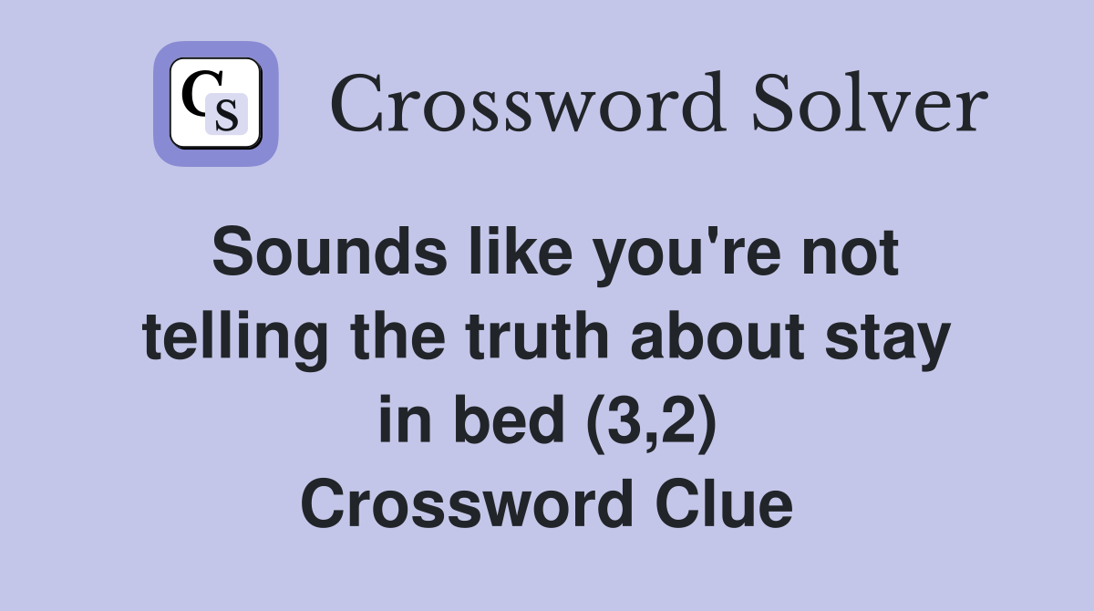 Sounds like you're not telling the truth about stay in bed (3,2) Crossword Clue