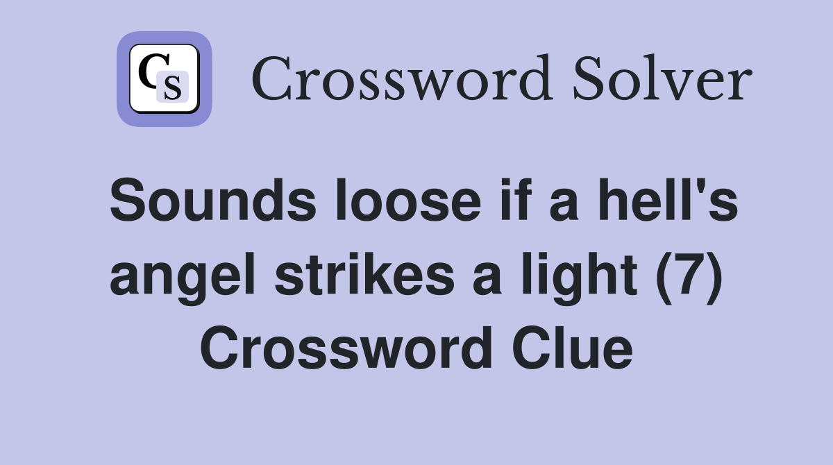 Sounds loose if a hell's angel strikes a light (7) Crossword Clue