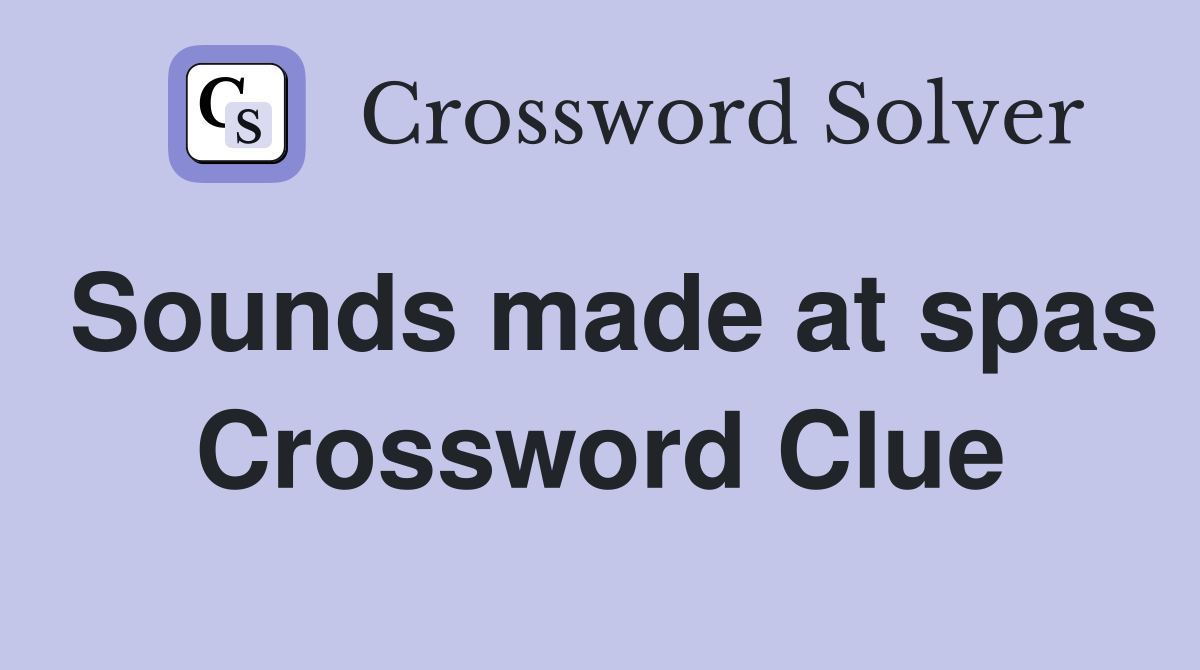 Sounds made at spas Crossword Clue
