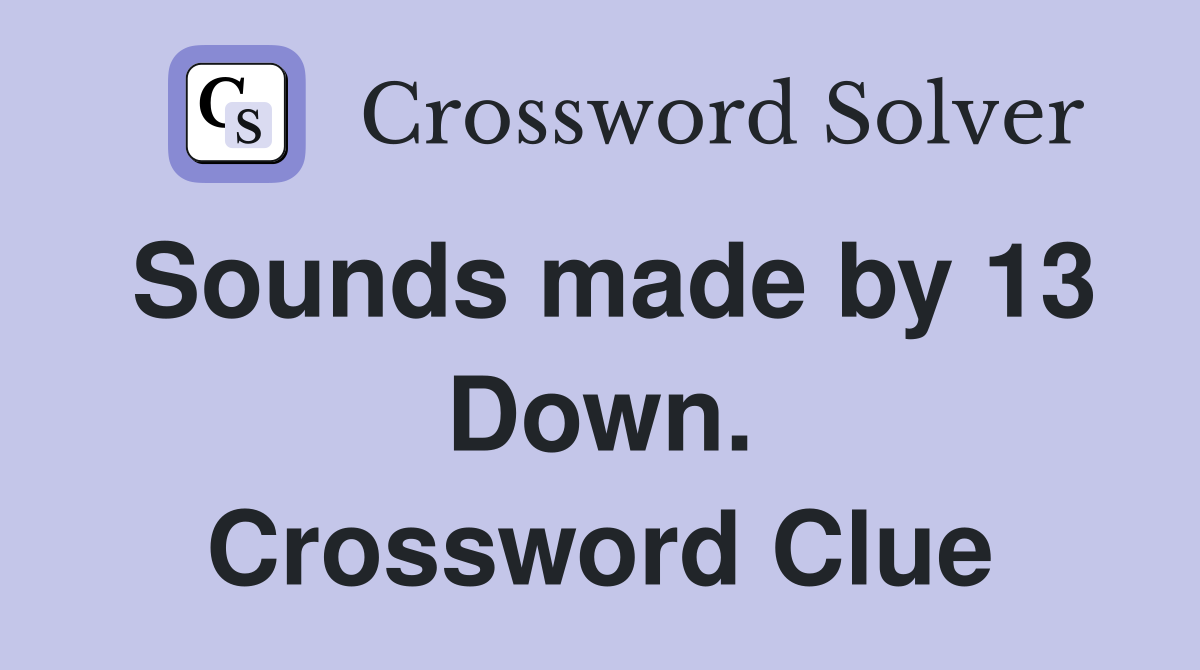 Sounds made by 13 Down. Crossword Clue