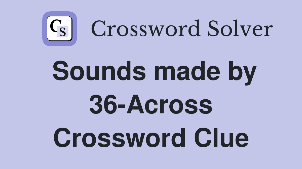 Sounds made by 36-Across Crossword Clue