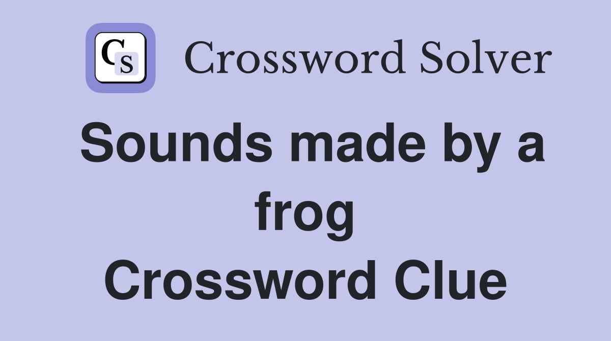 Sounds made by a frog Crossword Clue