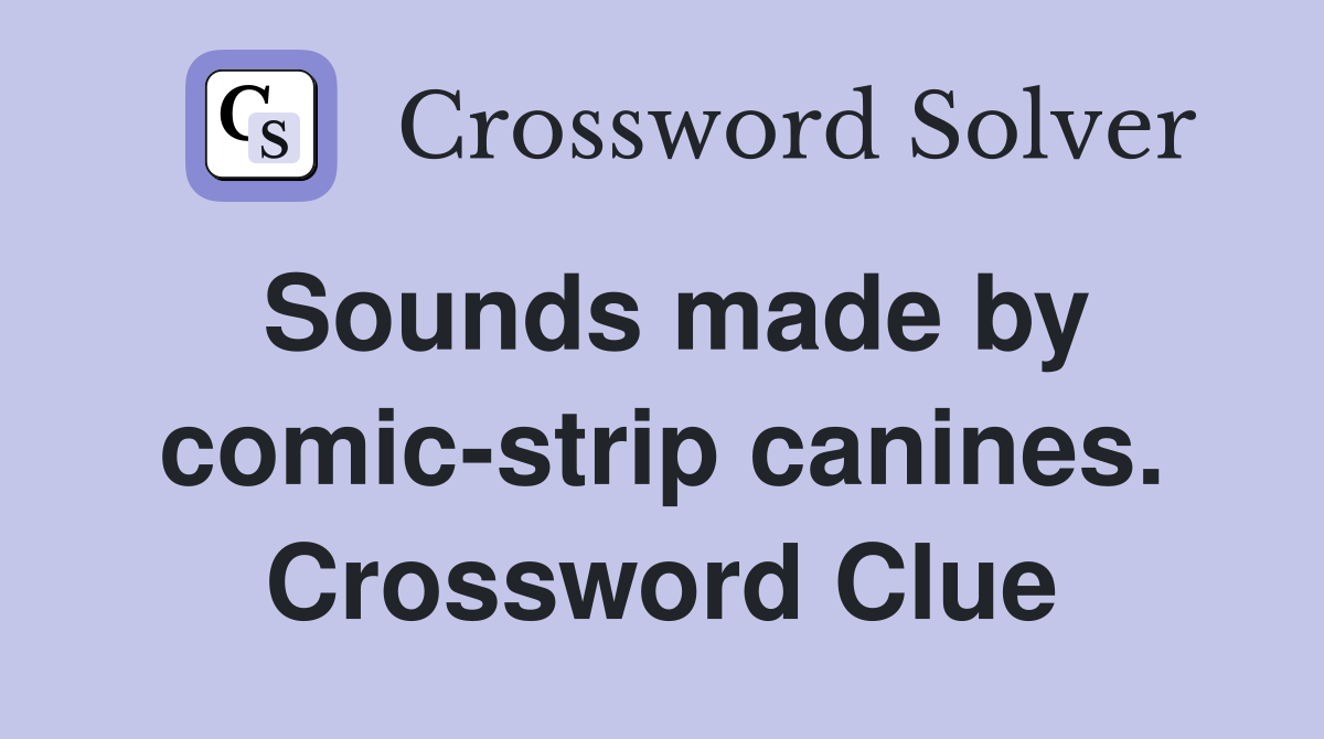 Sounds made by comic-strip canines. Crossword Clue