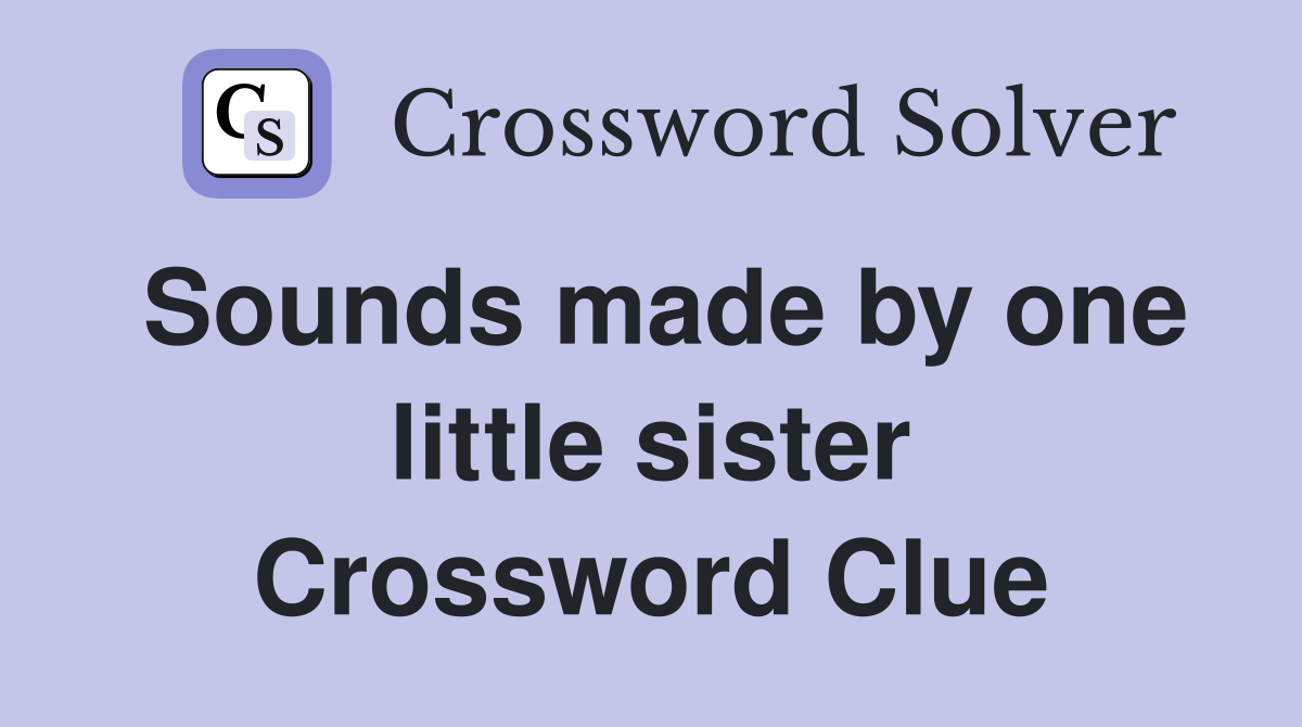Sounds made by one little sister Crossword Clue