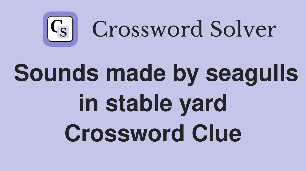 Sounds made by seagulls in stable yard Crossword Clue