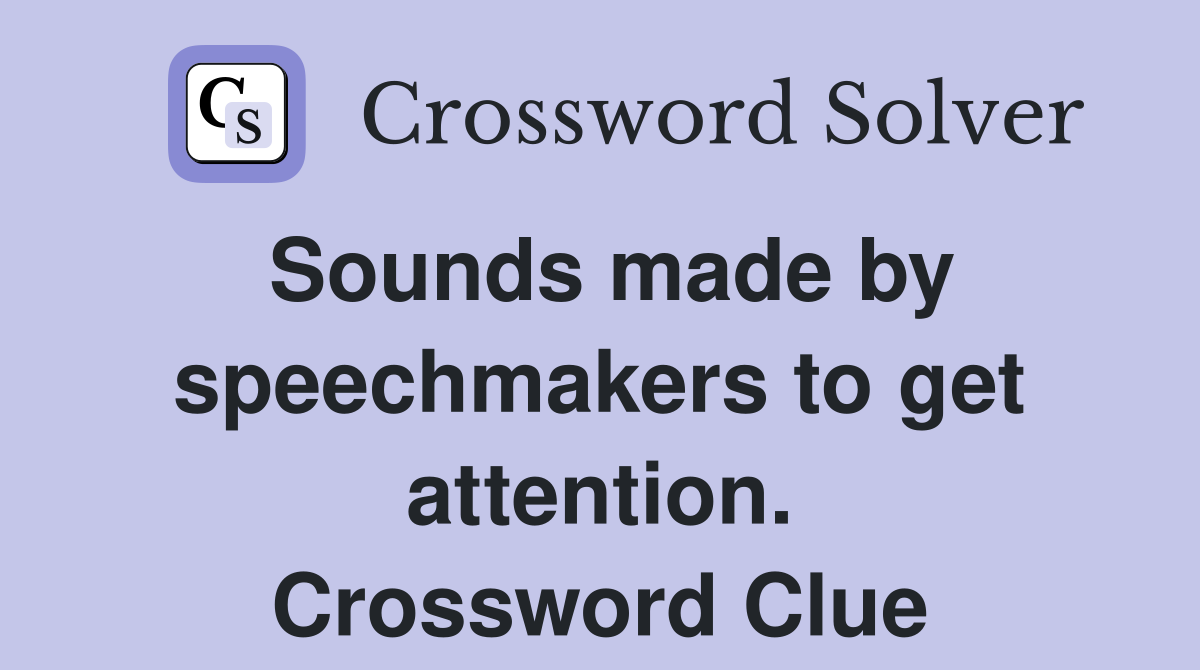 Sounds made by speechmakers to get attention. Crossword Clue