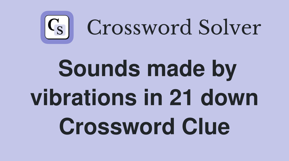 Sounds made by vibrations in 21 down Crossword Clue