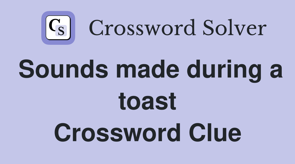 Sounds made during a toast Crossword Clue