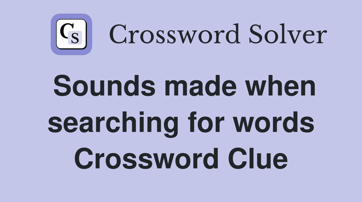 Sounds made when searching for words Crossword Clue