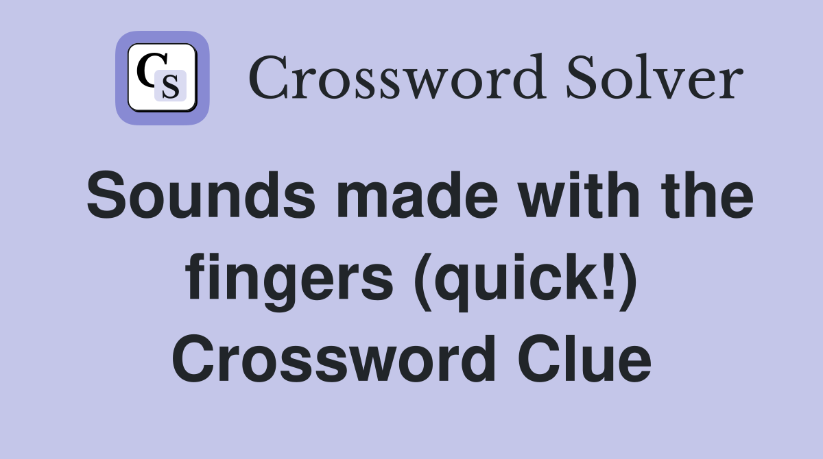 Sounds made with the fingers (quick!) Crossword Clue