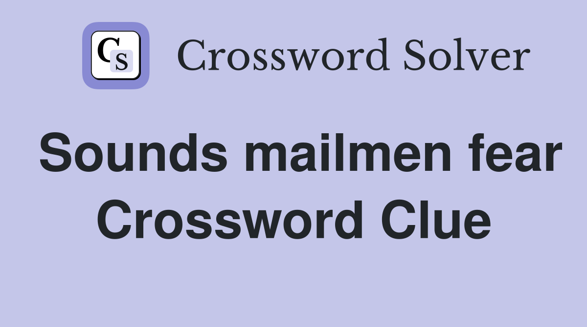 Sounds mailmen fear Crossword Clue