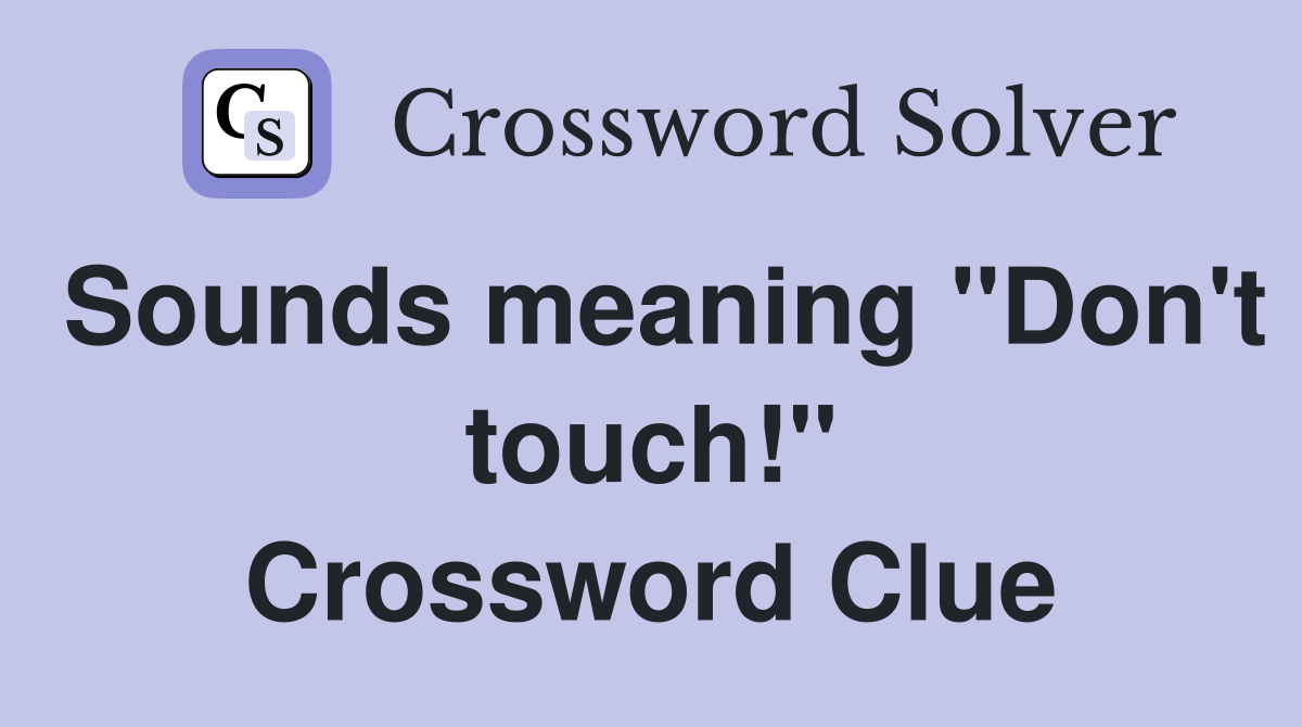 Sounds meaning "Don't touch!" Crossword Clue