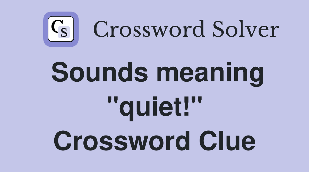 Sounds meaning "quiet!" Crossword Clue
