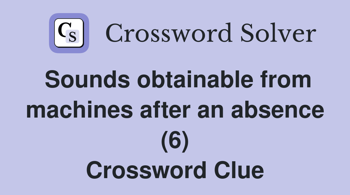 Sounds obtainable from machines after an absence (6) Crossword Clue