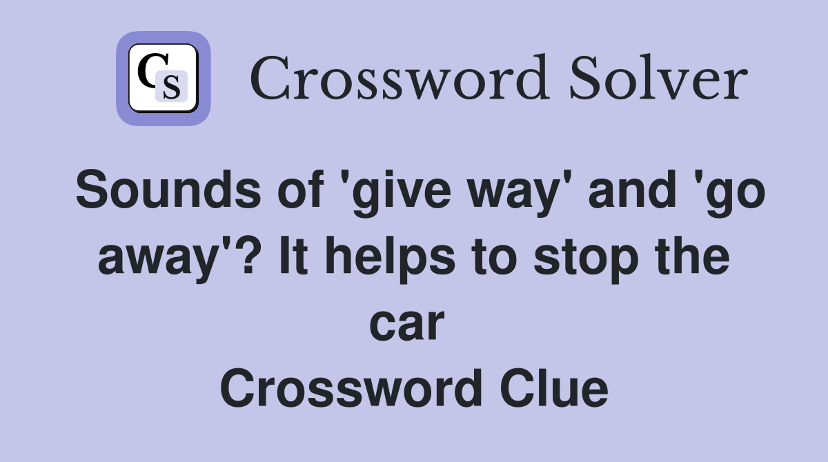 Sounds of 'give way' and 'go away'? It helps to stop the car  Crossword Clue