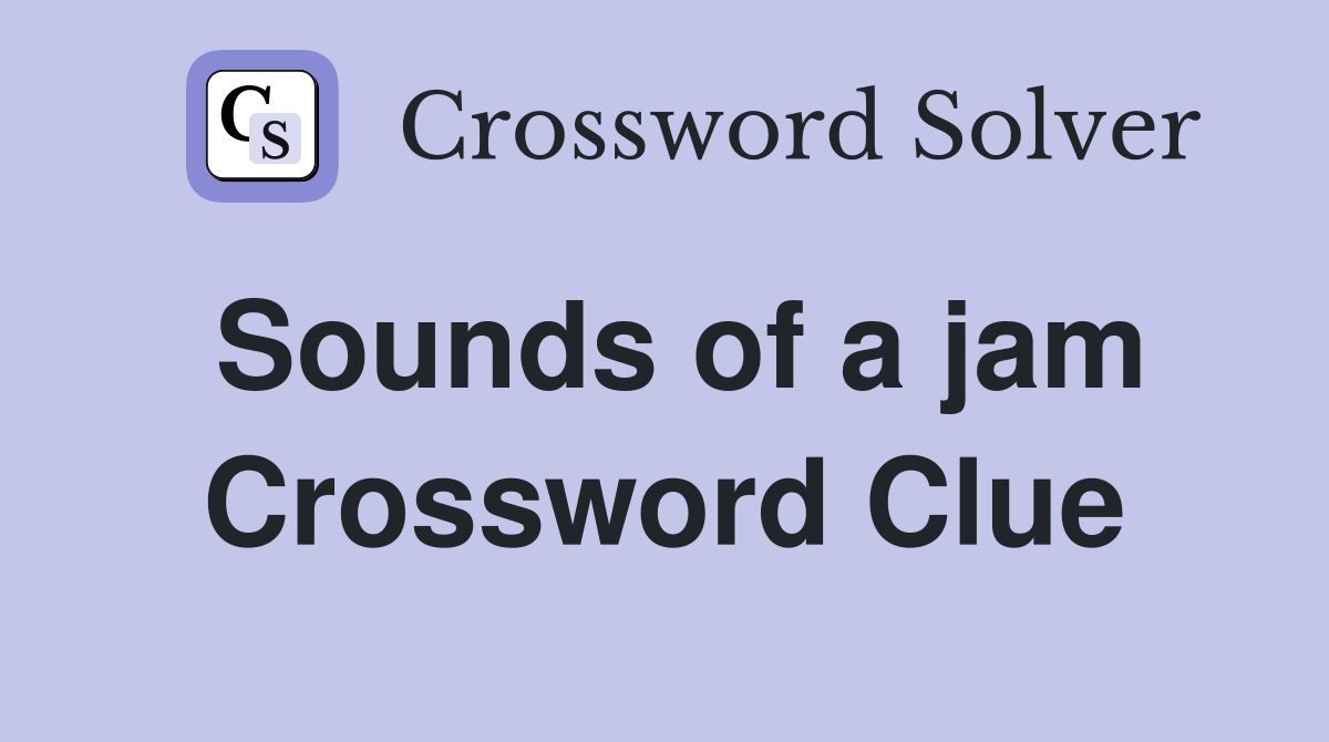 Sounds of a jam Crossword Clue