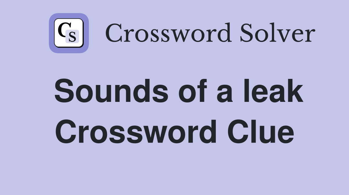 Sounds of a leak Crossword Clue