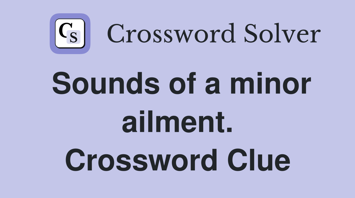 Sounds of a minor ailment. Crossword Clue
