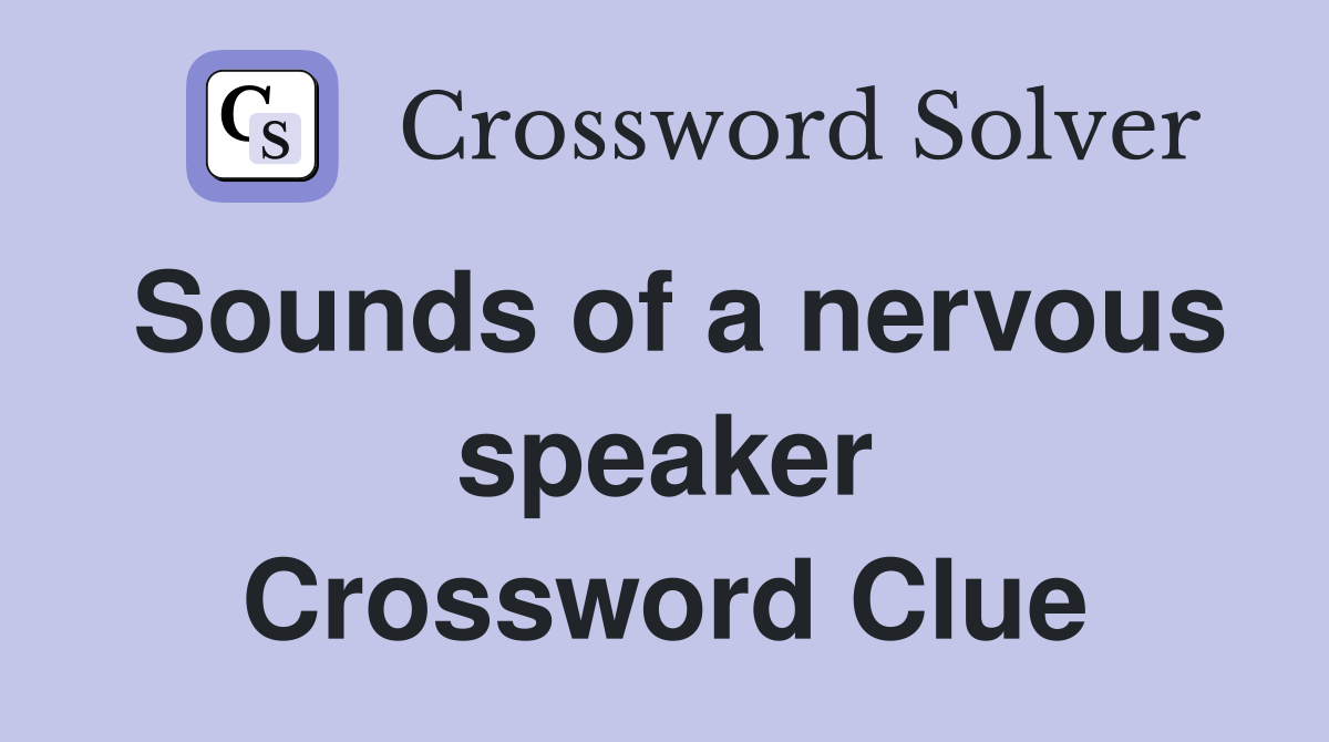 Sounds of a nervous speaker Crossword Clue