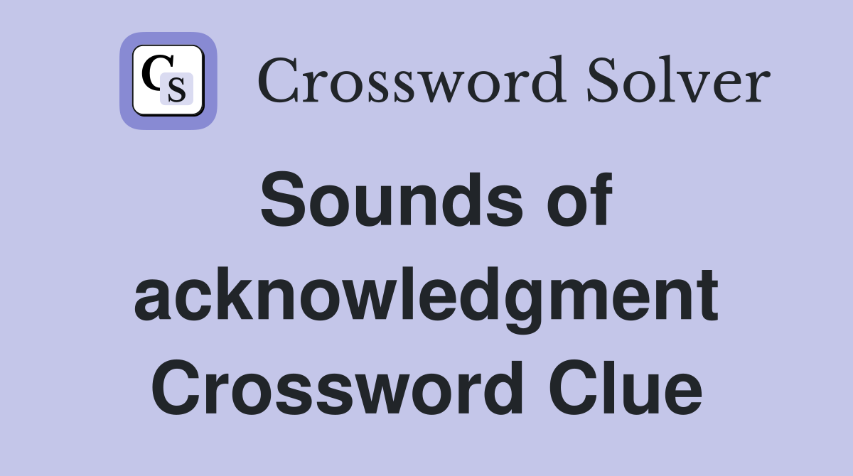 Sounds of acknowledgment Crossword Clue