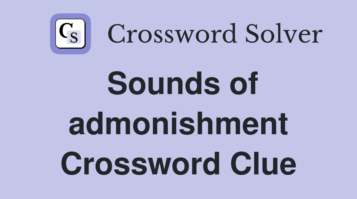 Sounds of admonishment Crossword Clue